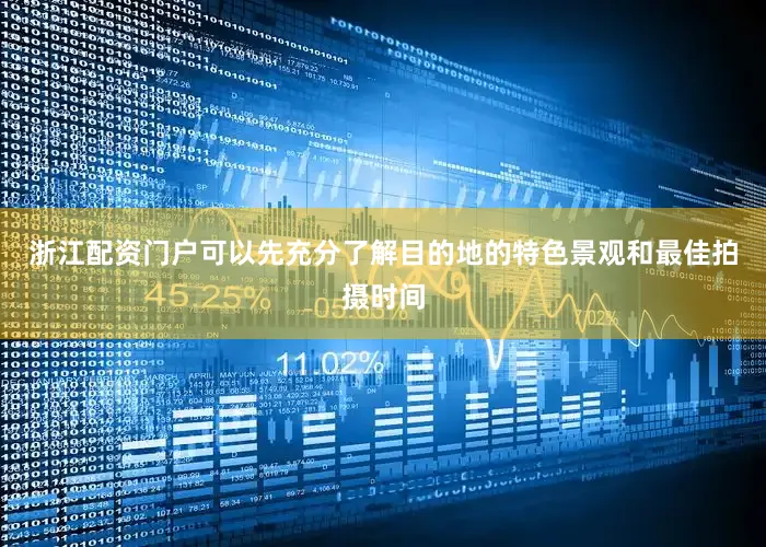 浙江配资门户可以先充分了解目的地的特色景观和最佳拍摄时间
