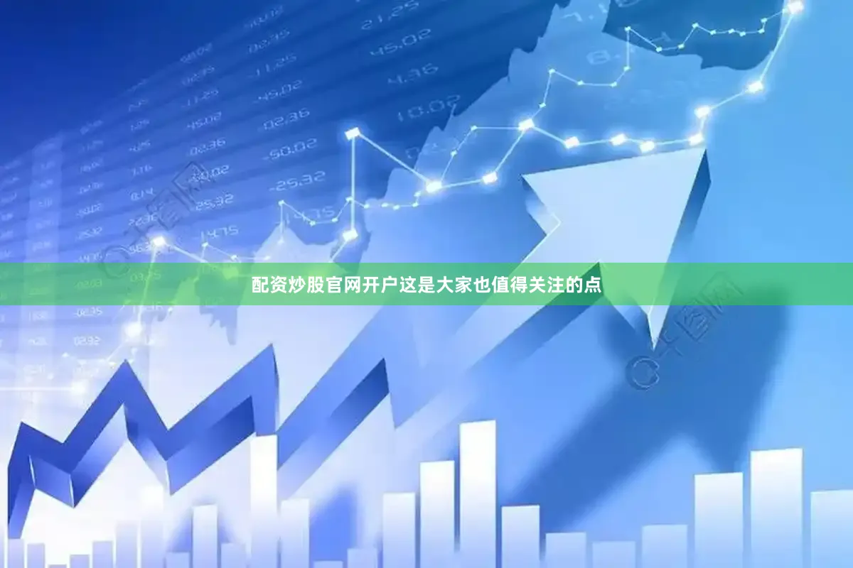 配资炒股官网开户这是大家也值得关注的点