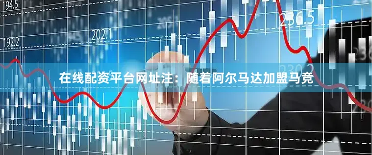 在线配资平台网址注：随着阿尔马达加盟马竞
