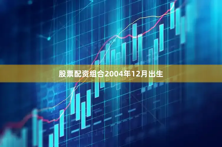 股票配资组合2004年12月出生