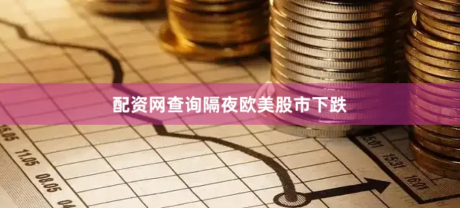 配资网查询　　隔夜欧美股市下跌
